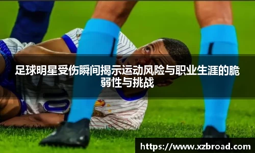 足球明星受伤瞬间揭示运动风险与职业生涯的脆弱性与挑战