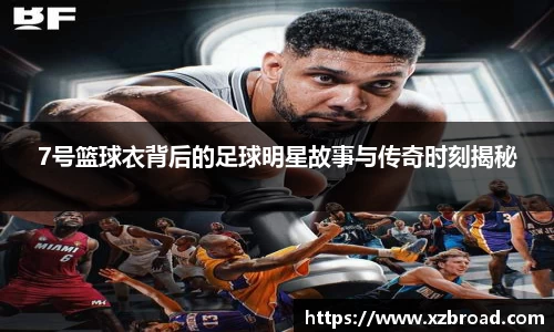 7号篮球衣背后的足球明星故事与传奇时刻揭秘